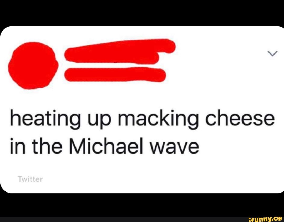 Heating up macking cheese in the Michael wave - iFunny :)