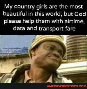My country girls are the most
beautiful in this world, but God
please help them with airtime, data and transport fare