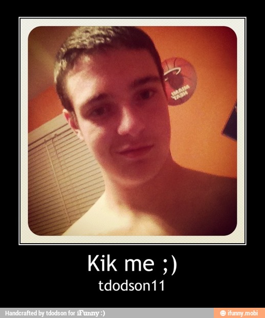 Kik me ;)
tdodson11