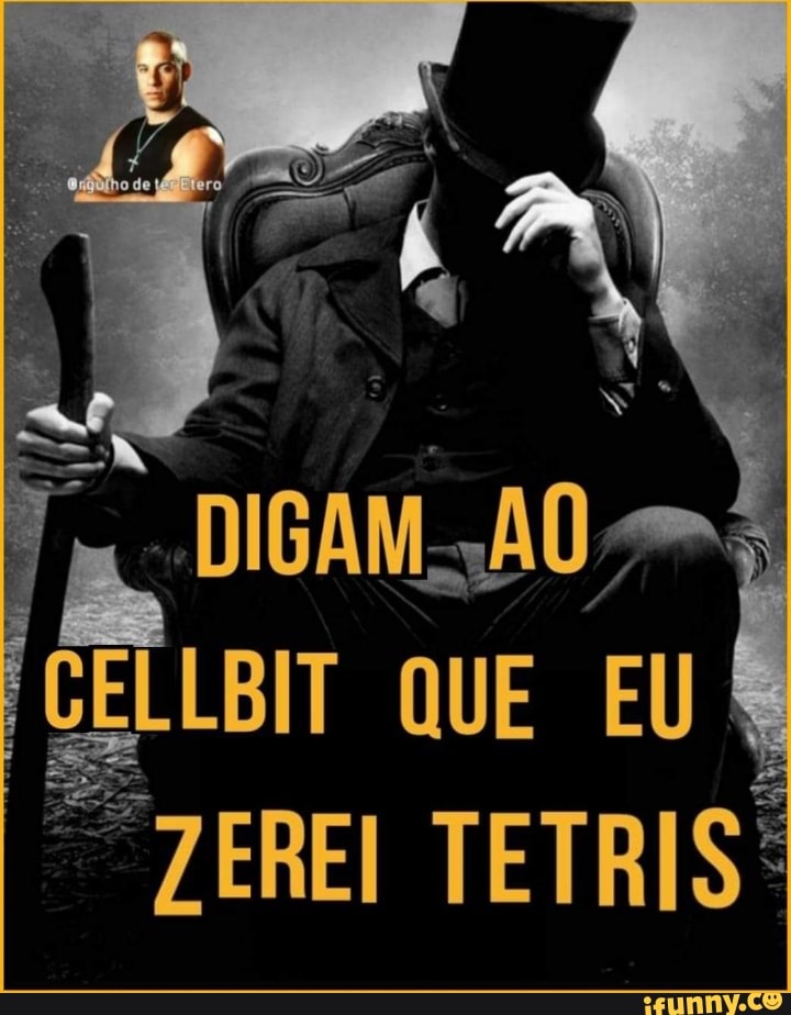 DIGAM ÇÃO CELLBIT QUE EU
"ZEREI TETRIS: