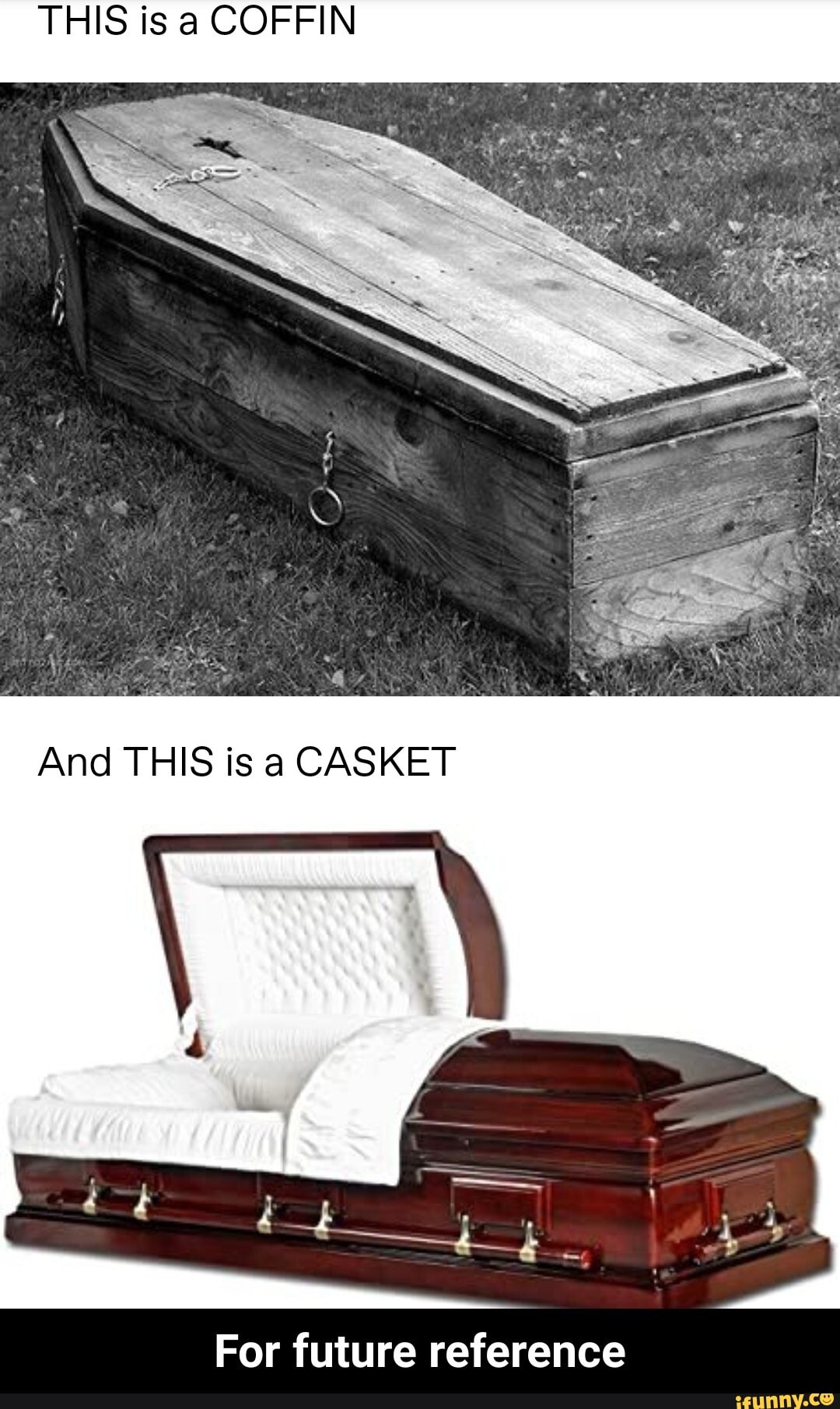 THIS is a COFFIN
And THIS is a CASKET
For future reference - For future reference