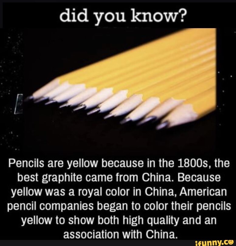 Did you know? Pencils are yellow because in the 1800s, the best