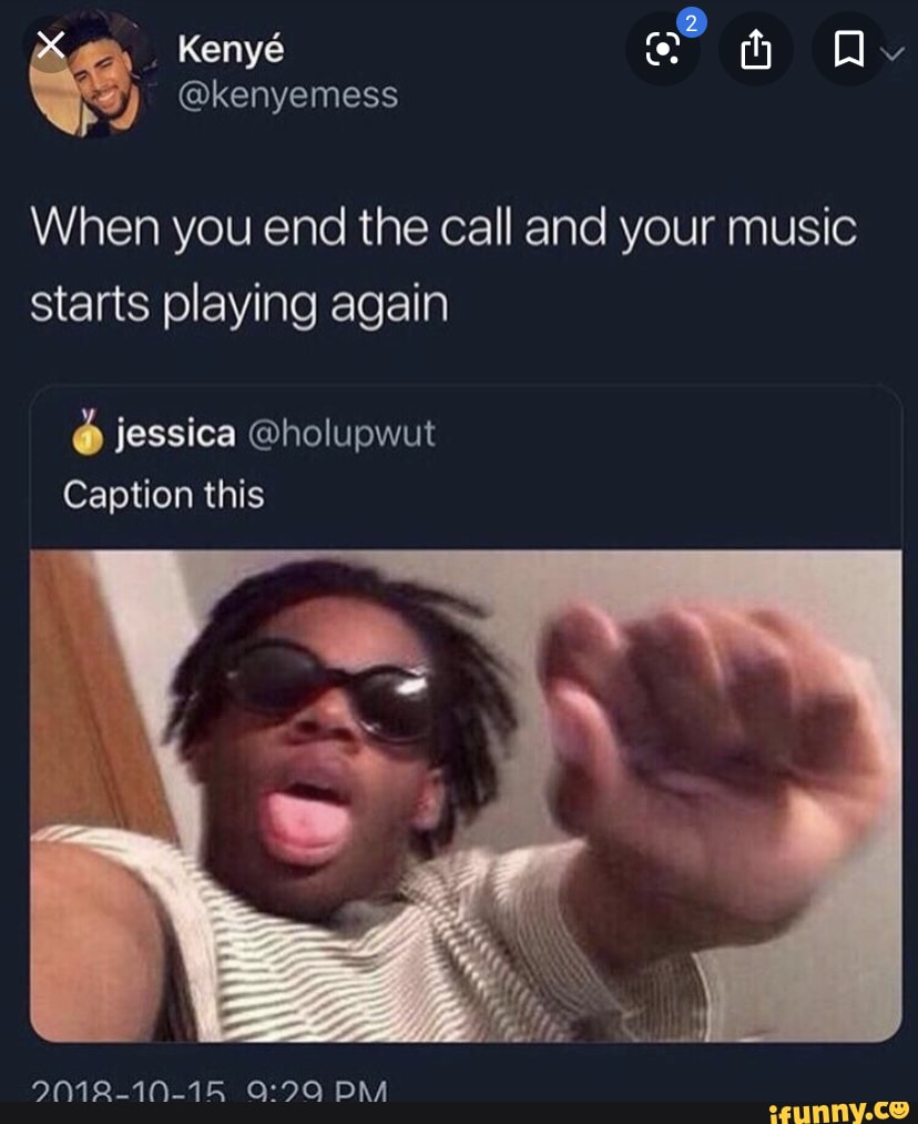 When you end the call and your music
starts playing again jessica @holupwut