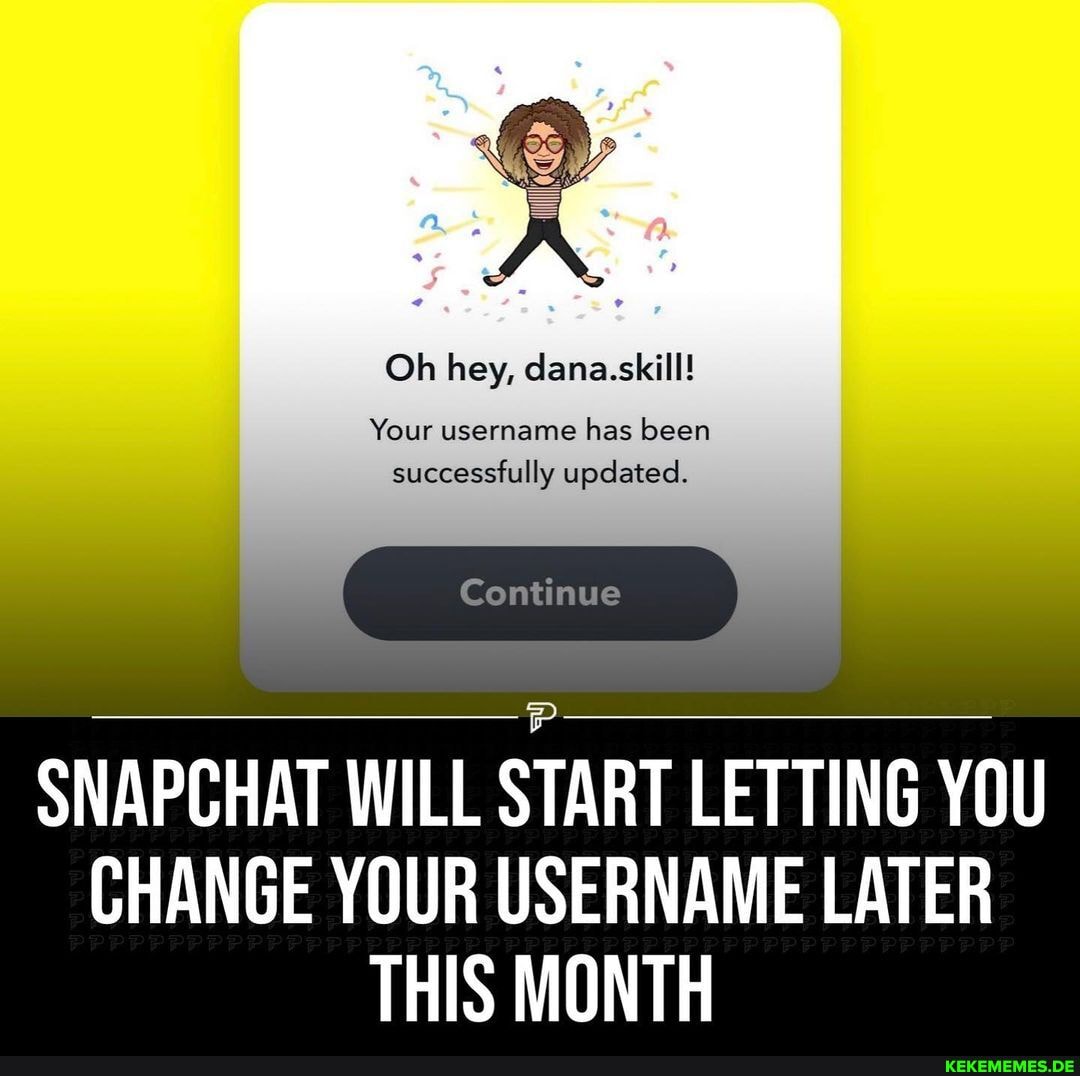 Oh hey, dana.skill! Your username has been successfully update Continue WILL YOU