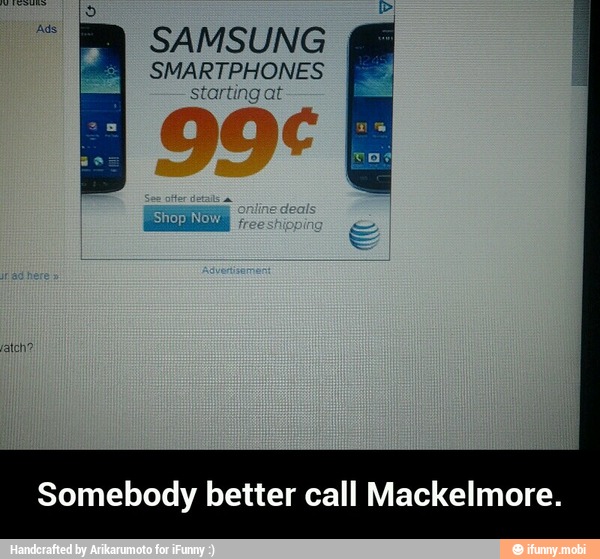 SAMSUNG I
SMARTPHONES
starting at oc
Somebody better call Mackelmore. - Somebody better call Mackelmore.