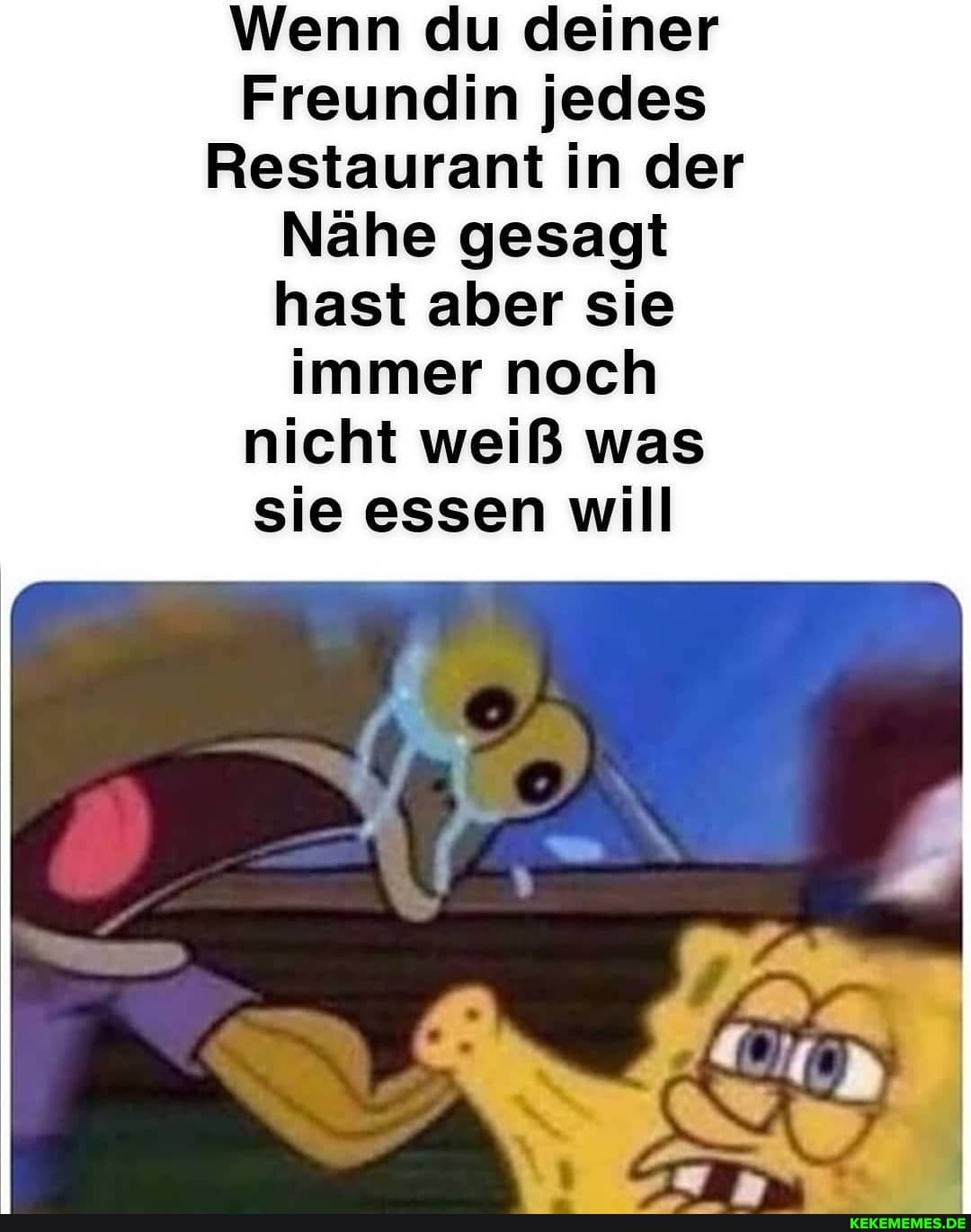 Wenn du deiner
Freundin jedes
Restaurant in der
Nähe gesagt hast aber sie immer noch nicht weiß was sie essen will