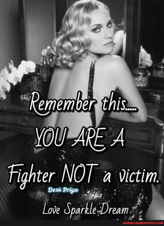 kemember this...
ARE A Fighter NOT Victlm.
Love Sparkle.