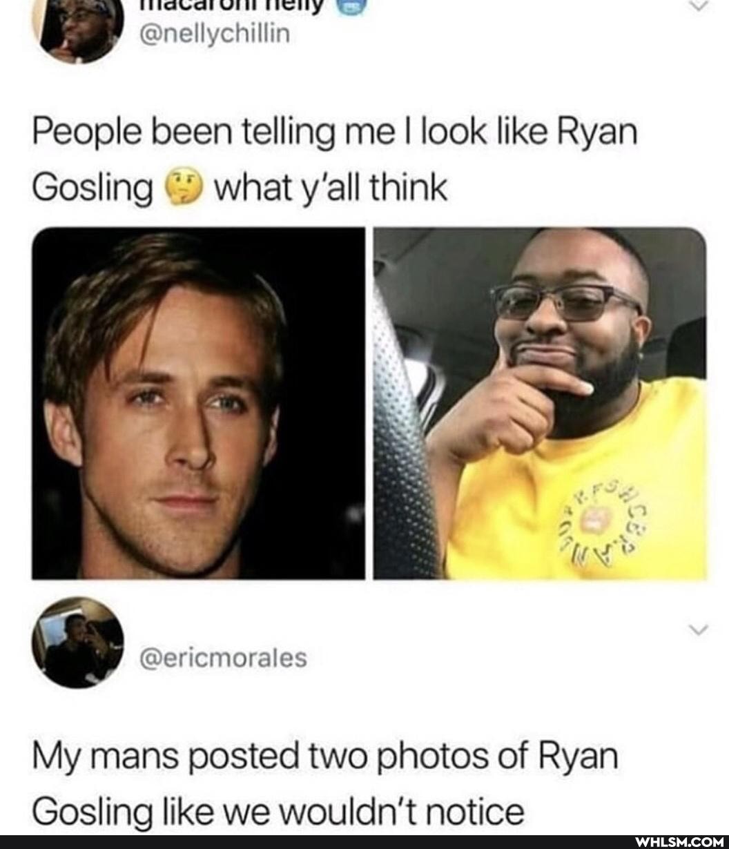 nelly cchillin
People been telling me I look like Ryan
Gosling what y'all think
My mans posted two photos of Ryan
GCoocling like we wouldn't notice