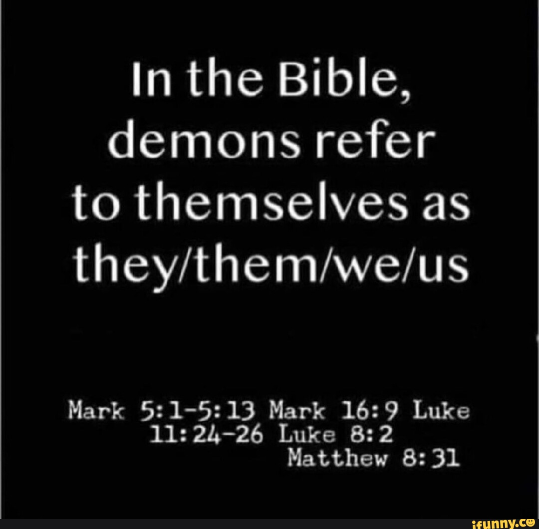 In the Bible, demons refer to themselves as Mark 33 1: Mark 8: Luke :24 ...