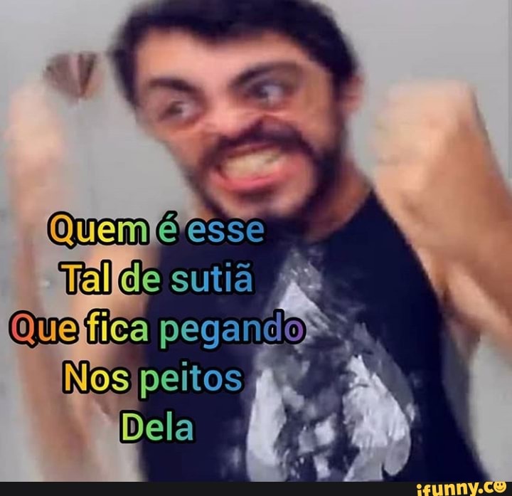 Queméesse sutiã
Quafica pegando"
Nos peitos
Dela