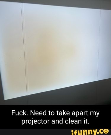 Fuck. Need to take apart my projector and clean it.