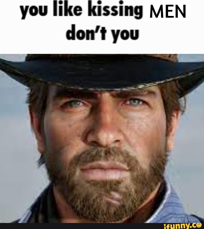 You like kissing MEN don't you iFunny Brazil