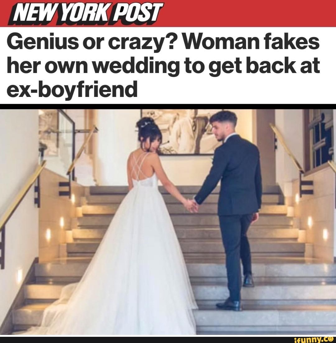 NEW YORK POST Genius or crazy? Woman fakes
her own wedding to get back at ex-boyfriend