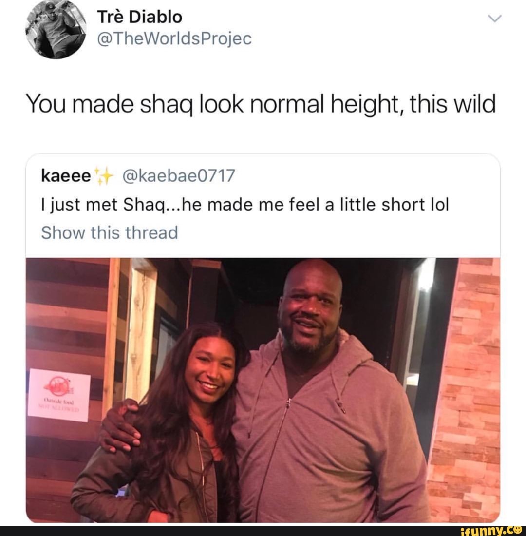 You Made Shaq Look Normal Height This Wild Kaeee Kaebae0717 Ijust Met Shaq He Made Me Feel A Little Short Lol Show This Thread