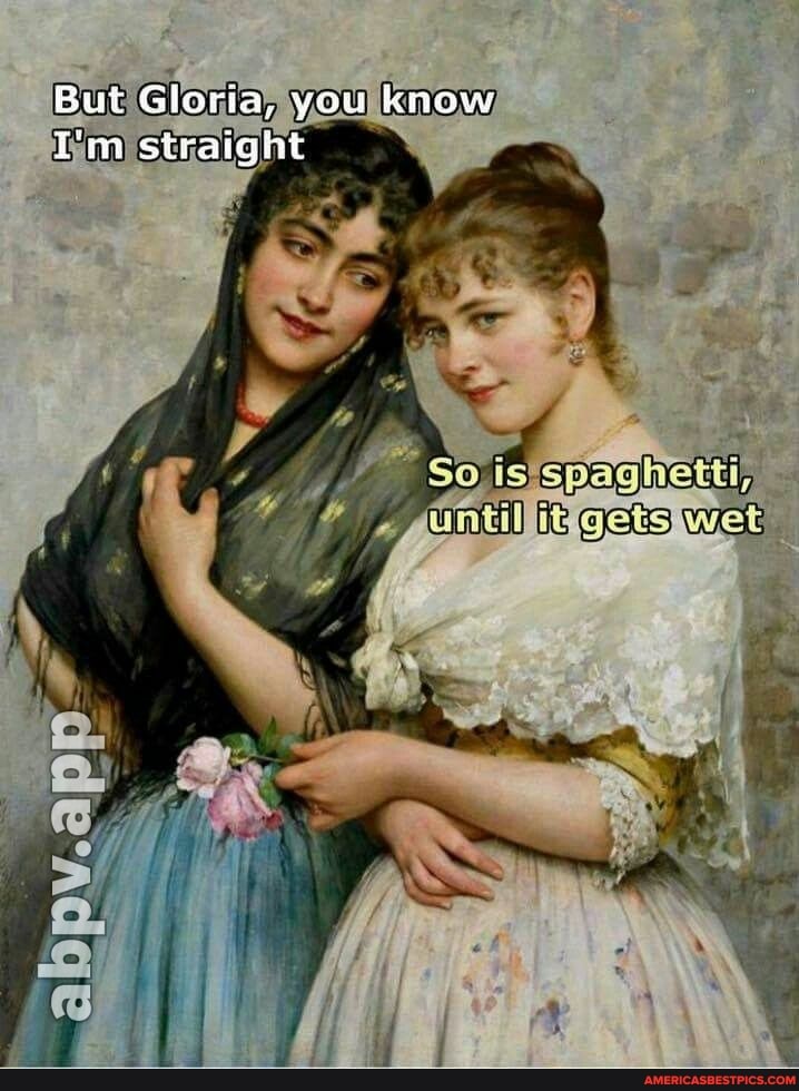 But Gloria, you know
I'm straight
AS
