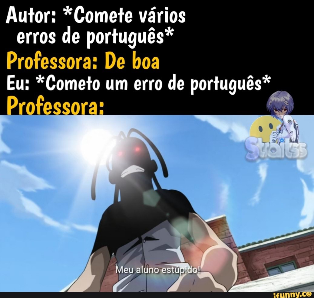 Autor: *Comete vários erros de português*
Professora: De boa
Eu: *Cometo Professora: um erro de português