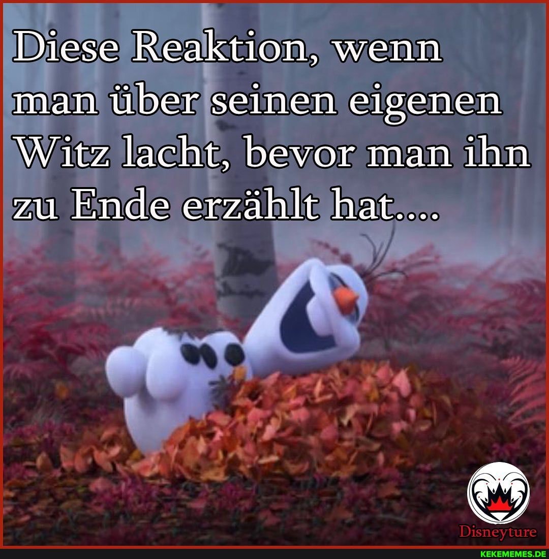 Diese Reaktion, wenn man über seinen eigenen
Witz lacht, bevor man ihn zu Ende erzählt hat....
Disneviure