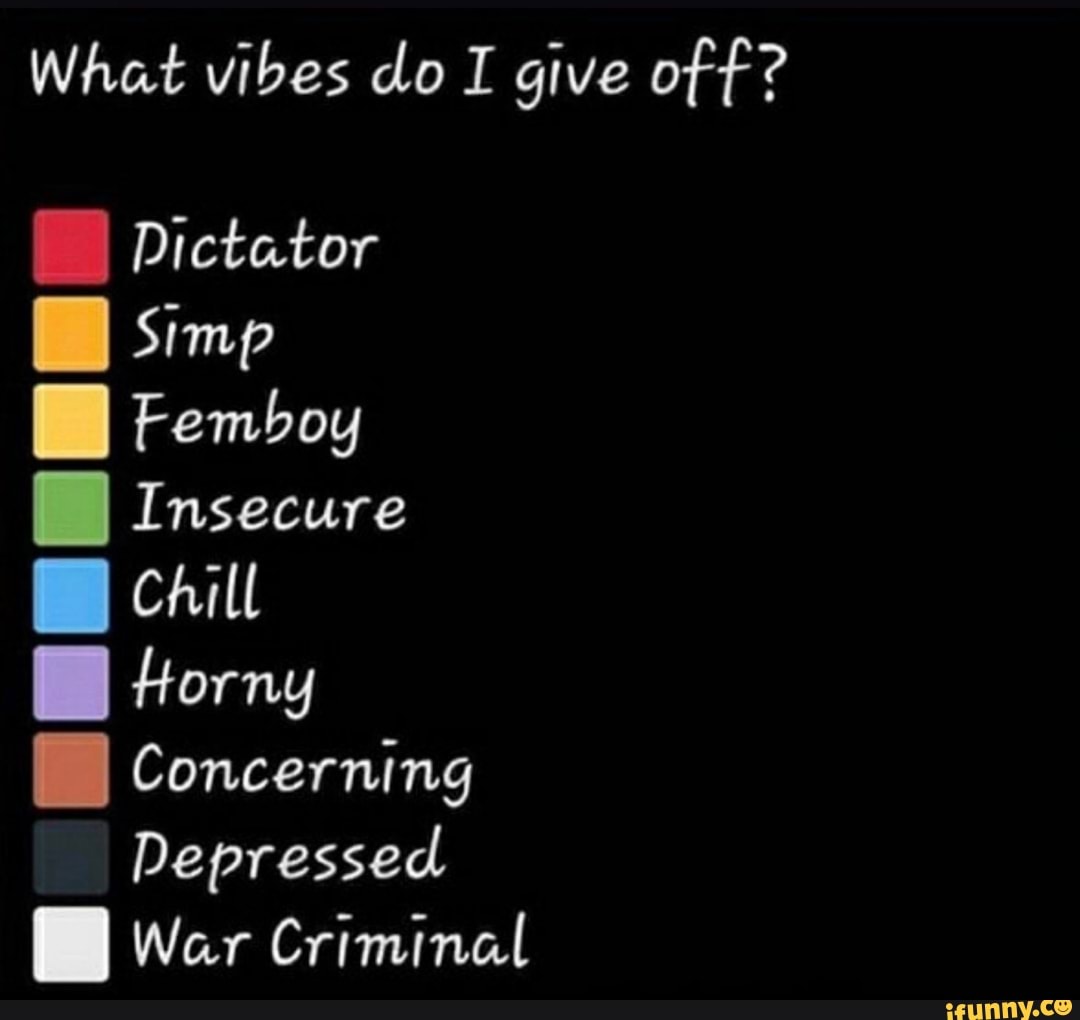 What vibes do I give off? Dictator E Femboy E chill BB Concerning