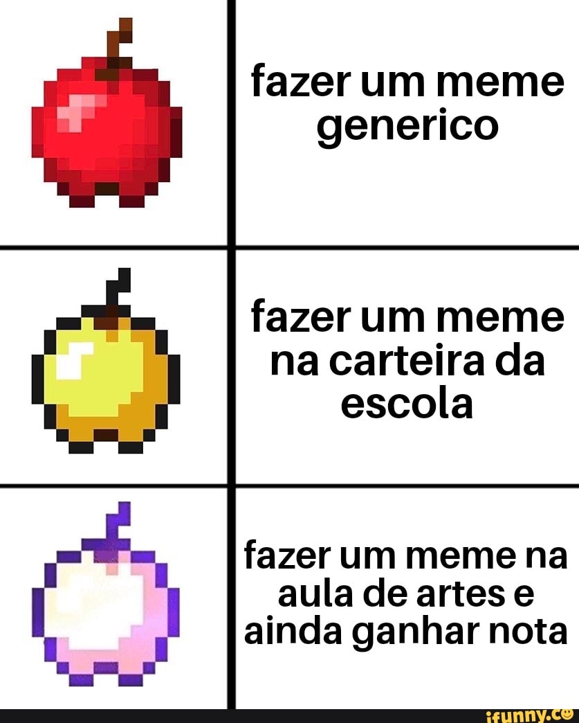 fazer um meme
generico
fazer um meme
na carteira da
escola
fazer um meme na
aula de artes e
ainda ganhar nota