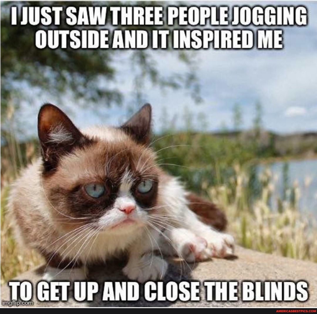 JUST SAW THREE PEOPLE JOGGING QUTSIDE AND IT INSPIBED ME
TO GET UP AND CLOSE THE BLINDS