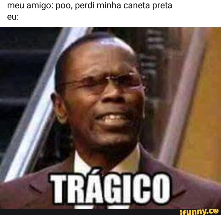 meu amigo: poo, perdi minha caneta preta