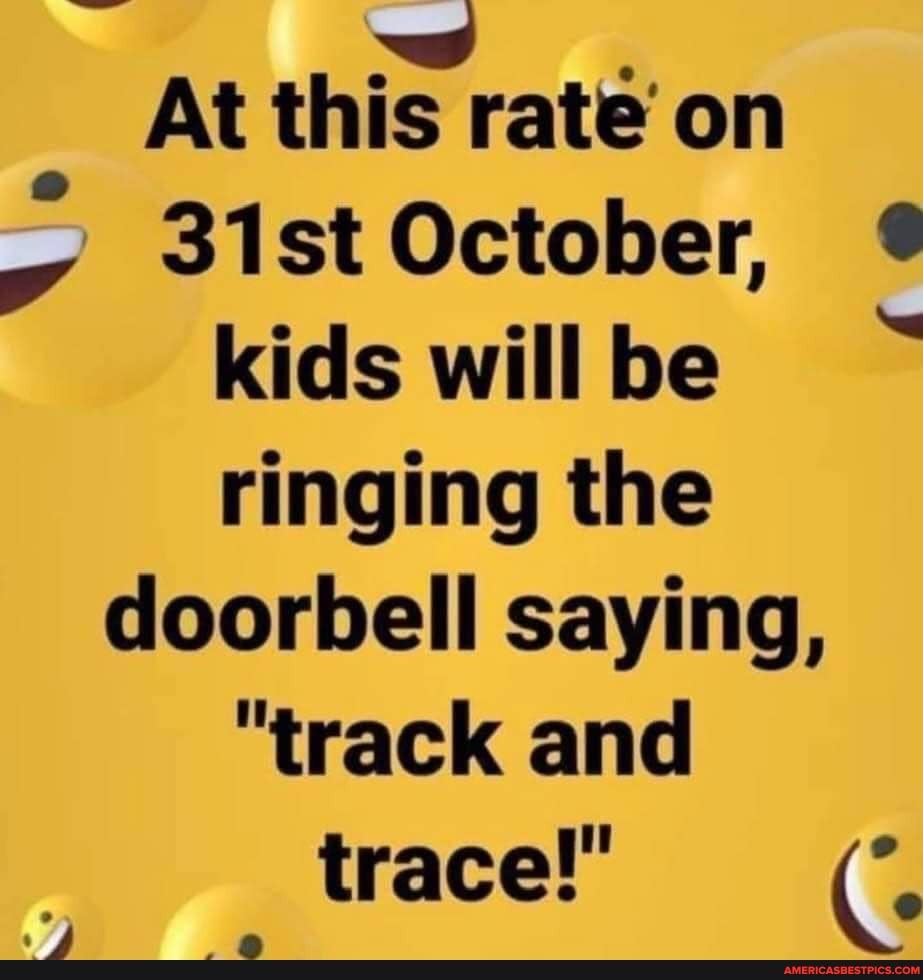 ww CC At this rate' on
31st October, kids will be ringing the doorbell saying,
"track and trace!"