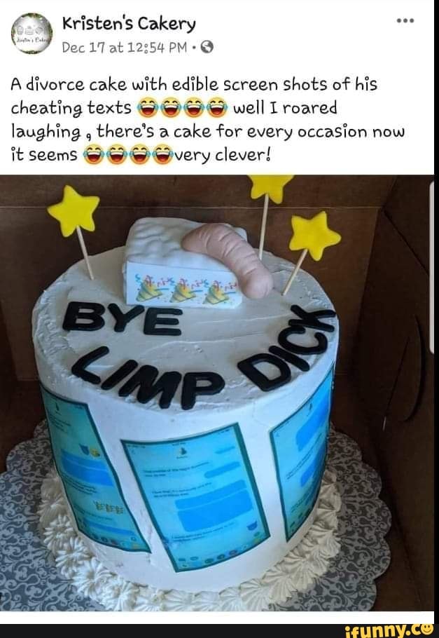 A divorce cake with edible screen shots of his
cheating texts SS well I roared
laughing
there's a
cake for every occasion now