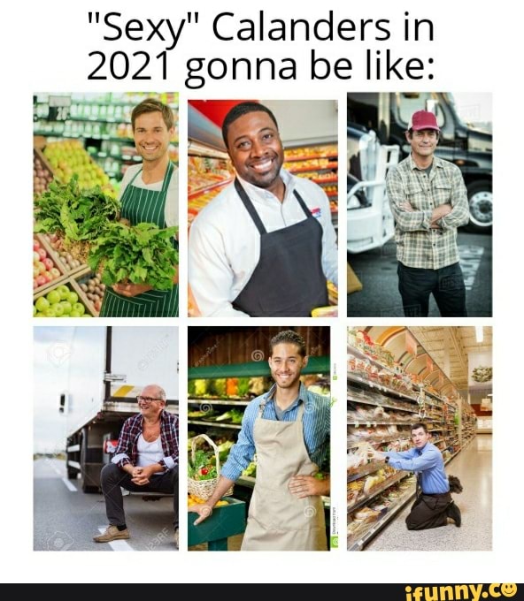 "Sexy" Calanders in
2021 gonna be like:
at I