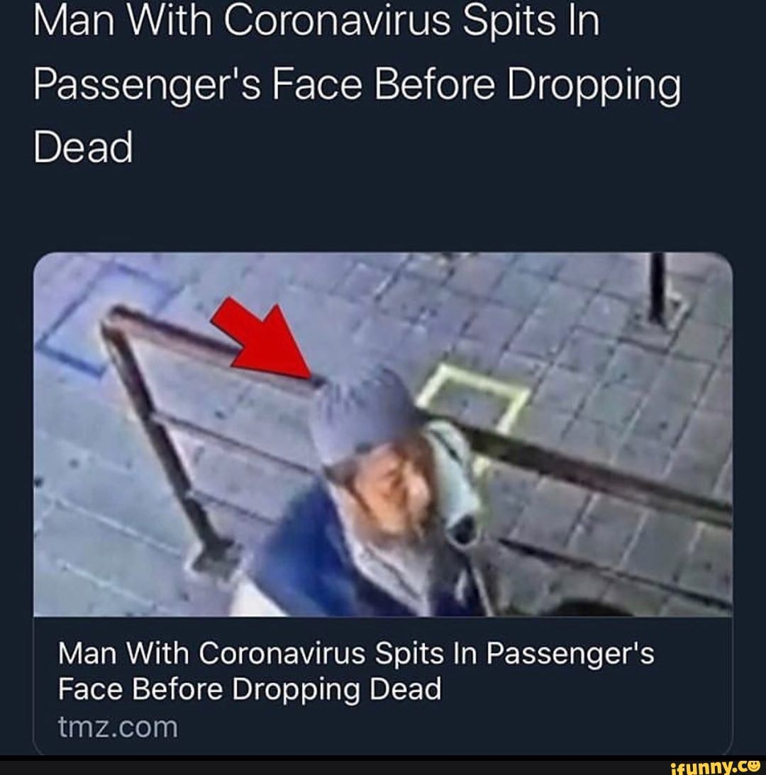 Man With Coronavirus Spits In
Passenger's Face Before Dropping
Dead
Man With Coronavirus Spits In Passenger's
Face Before Dropping Dead