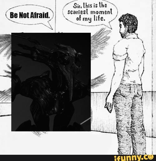 Sir, this is the ( Be Not Afraid. scariest of my life. - iFunny