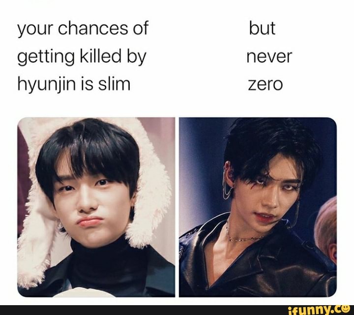 Your chances of but getting killed by never hyunjin is slim zero - iFunny