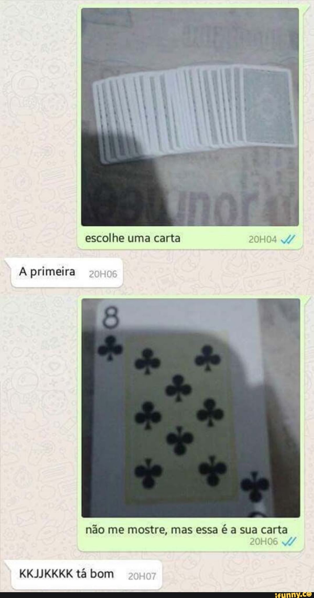 escolhe uma carta
primeira
não me mostre, mas essa é a sua carta
20H06
KKJJKKKK tá bom