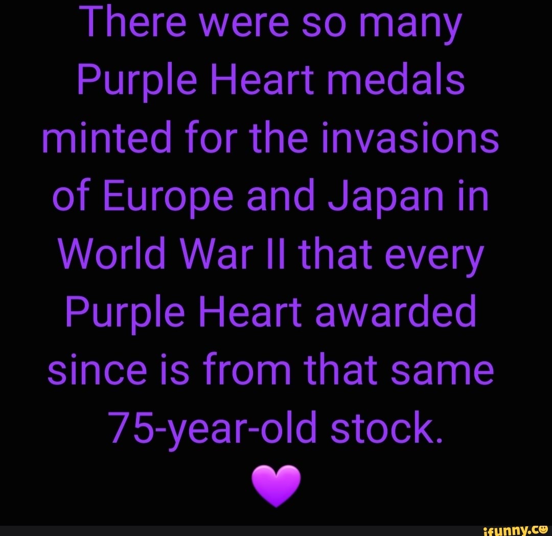 There were so many Purple Heart medals minted for the invasions of