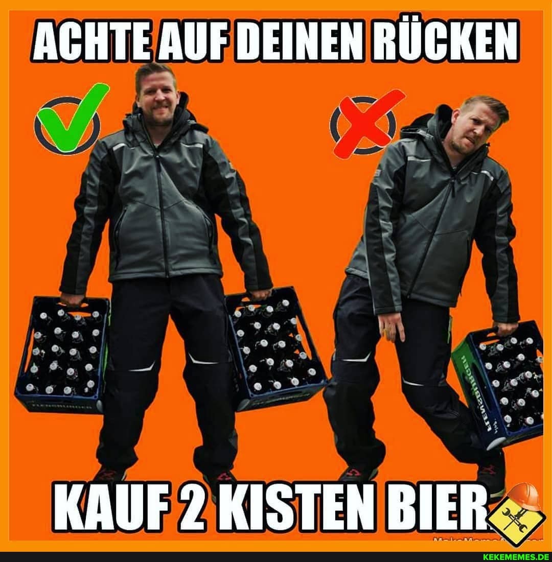 ACHTE AUF DEINEN RÜCKEN
KAUF KISTENBIER-