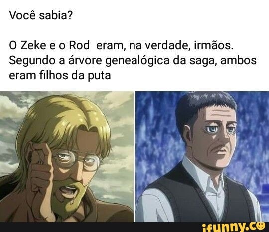 Você sabia?
O Zeke e o Rod eram, na verdade, irmãos.
Segundo a árvore genealógica da saga, ambos eram filhos da puta