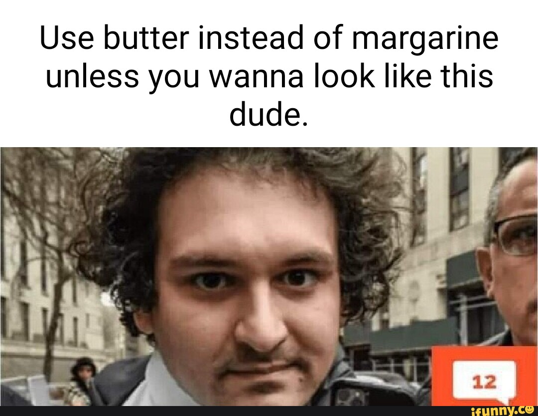 Use butter instead of margarine unless you wanna look like this dude