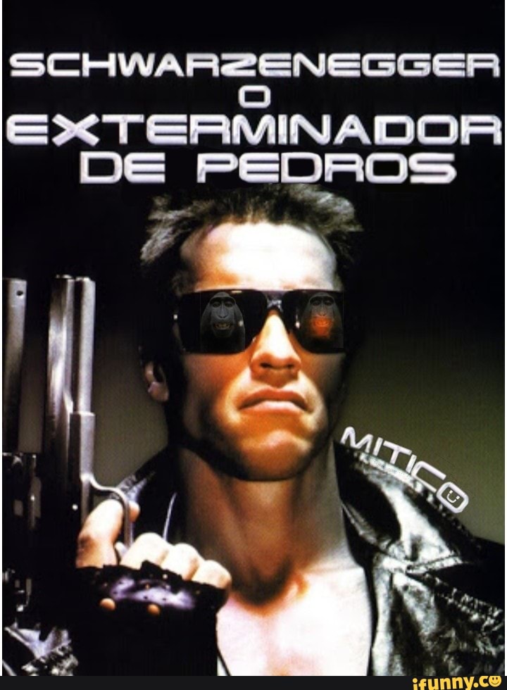 SCHWARZENEGGER
EXTERMINADOR DE PEDROS