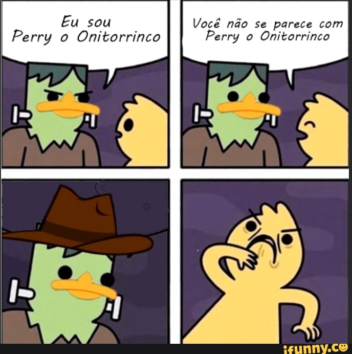 Eu sou Você não se parece com
Perry o Onitorrinco