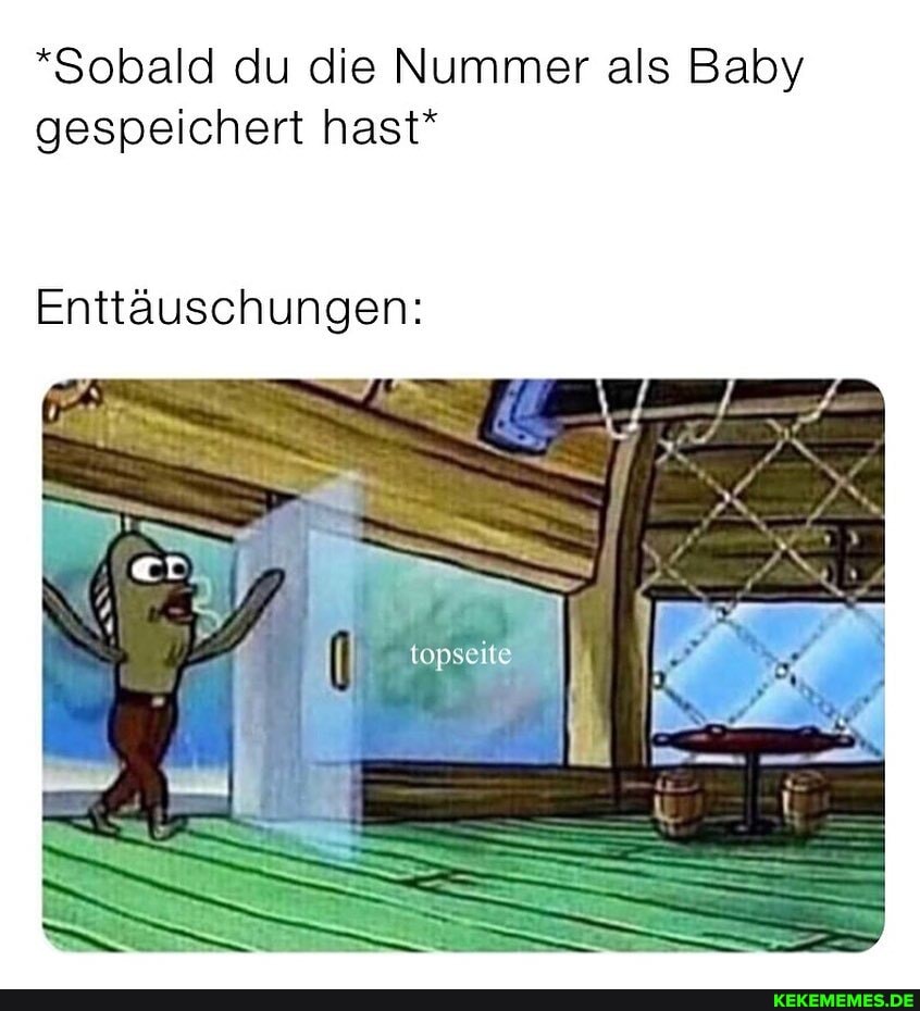 *Sobald du die Nummer als Baby gespeichert hast*
Enttäuschungen: