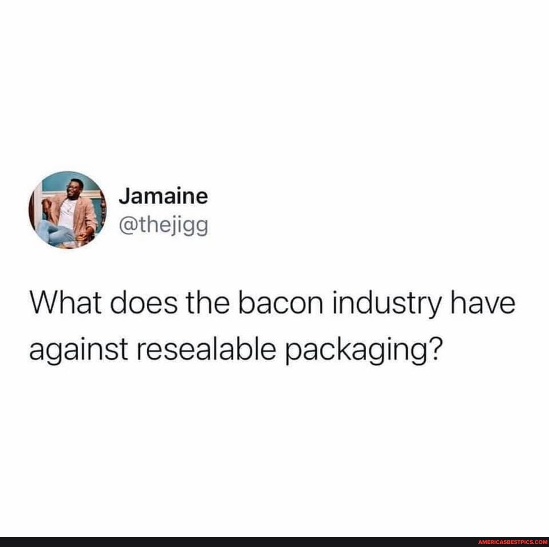 Jamaine @thejigg
What does the bacon industry have against resealable packaging?