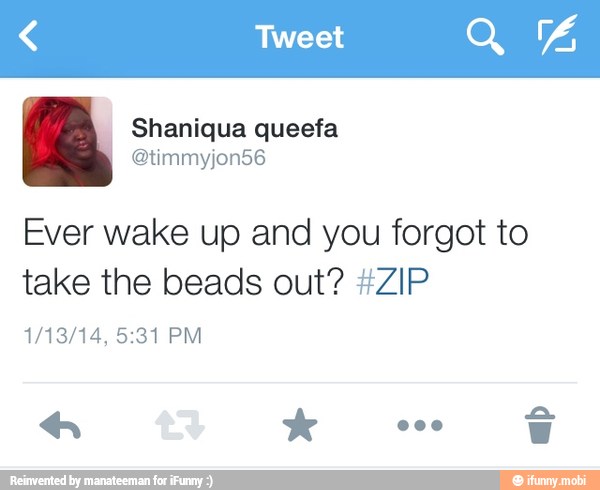Ever wake up and you forgot to
take the beads out? #ZIP
