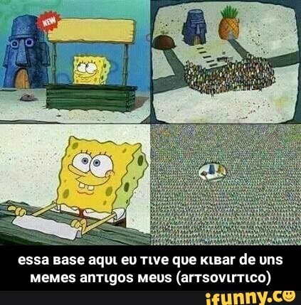 essa Base aqui eu Tive que KtBar de uns
Memes antigos Meus (arTsovuTico) - eѕѕa вaѕe aqυι eυ тιve qυe ĸιвar de υnѕ мeмeѕ anтιgoѕ мeυѕ (arтѕovιrтιco)