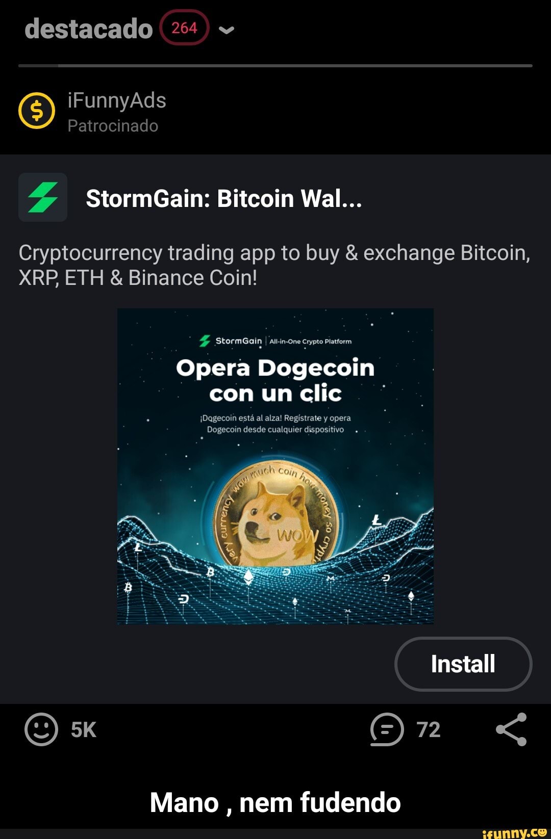 StormGain: Bitcoin Wal...
Opera Dogecoin con un clic
Install
Mano , nem fudendo - Mano , nem fudendo