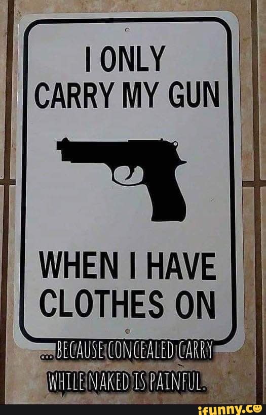 I
ONLY
CARRY MY GUN
WHEN I HAVE I
CLOTHES ON
I