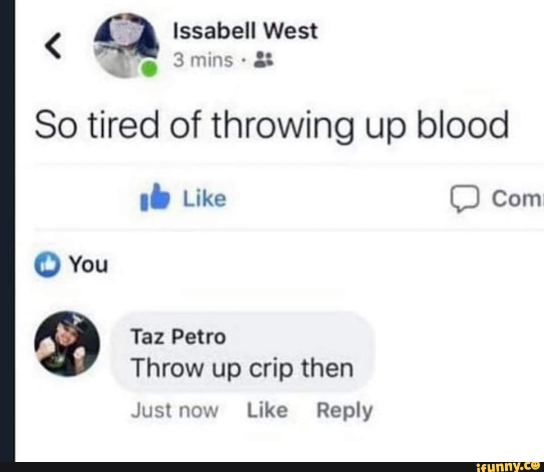 So tired of throwing up blood Justnow Like Reply iFunny