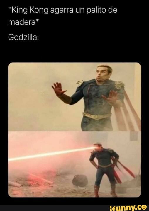 *King Kong agarra un palito de
madera*
Godzilla: