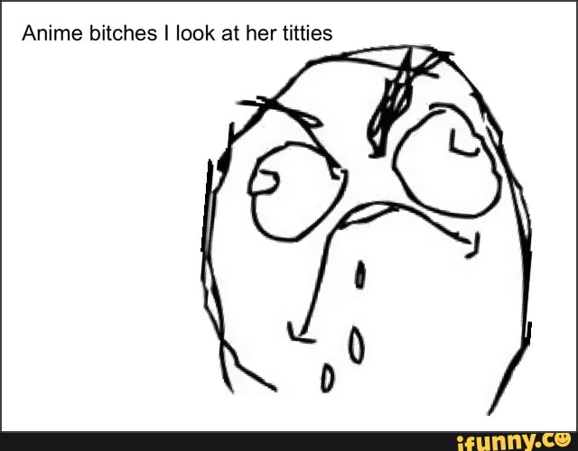 Anime Bitches I Look At Her Titties Ifunny