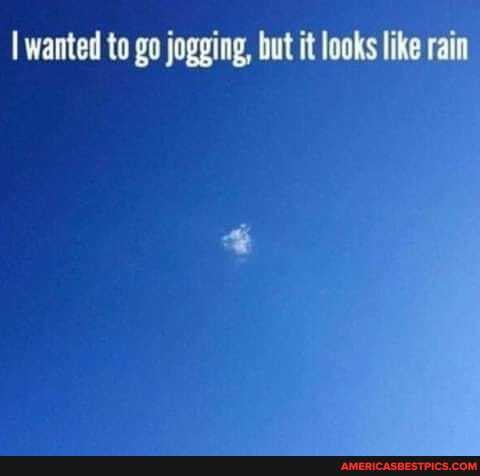 I wanted to go jogging, but it looks like rain