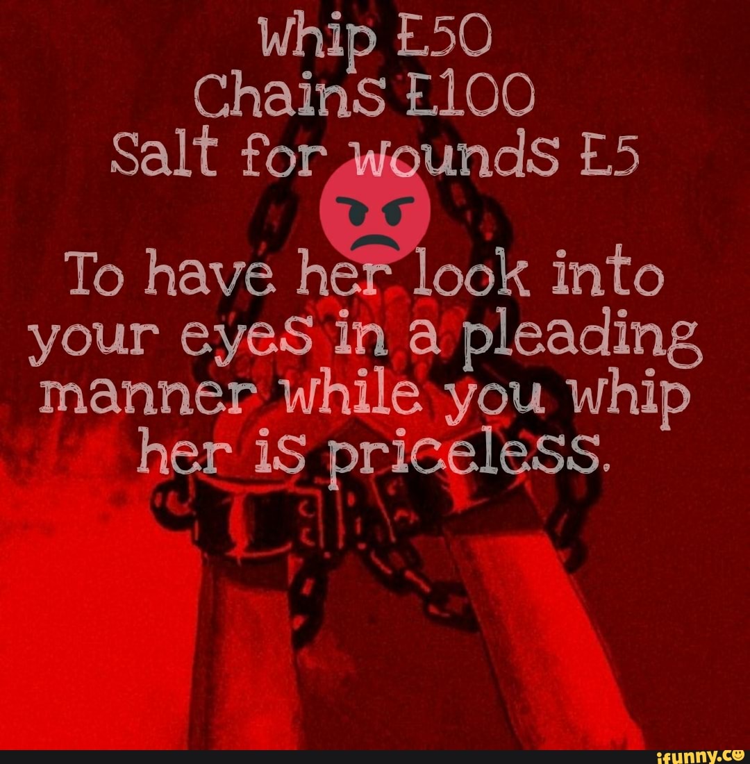 Whip Chains E100 Salt To Have Hef Look Into Your Eyes In A Pleading Manner While You Whip Her