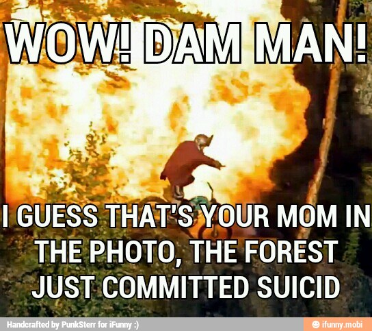 I
GUESS THAT'S YOUR MOM IN
THE PHOTO, THE FOREST
"JUST COMMITTED SUICID